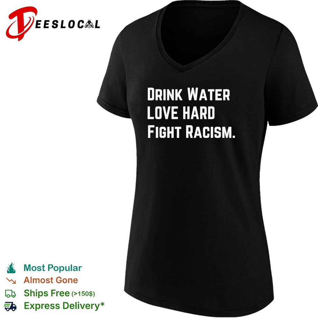 Drink water love hard fight racism shirt