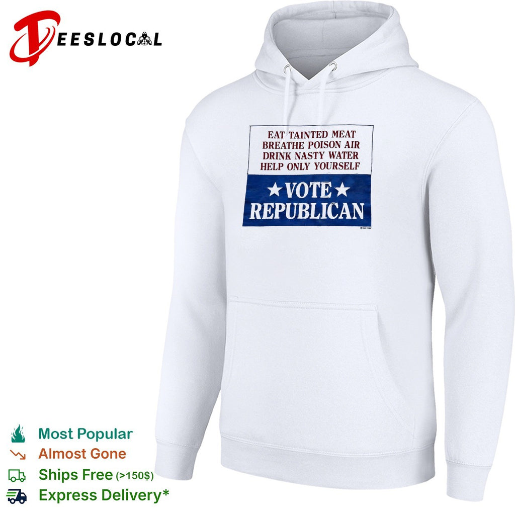 Eat tainted meat breathe poison air drink nasty water help only yourself vote Republican shirt