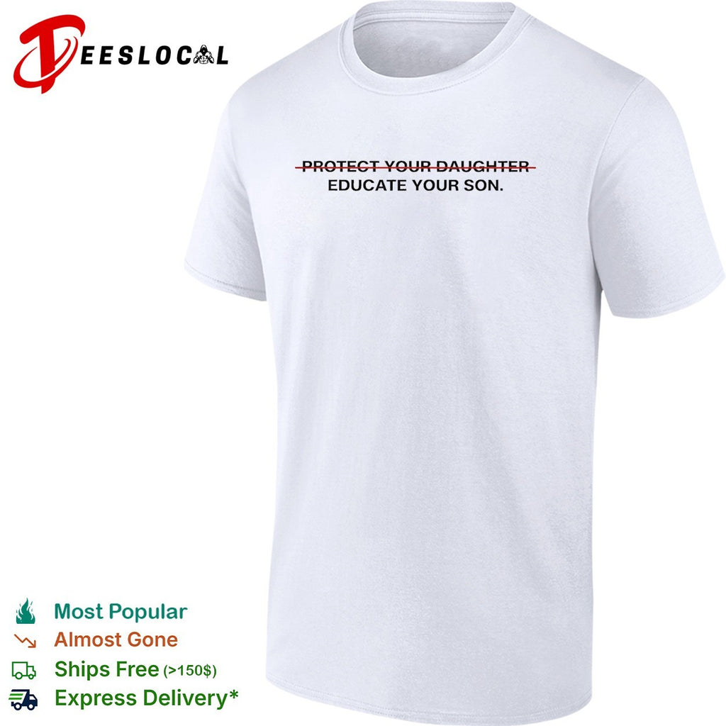 Educate your son protect your daughter crossed out feminist shirt