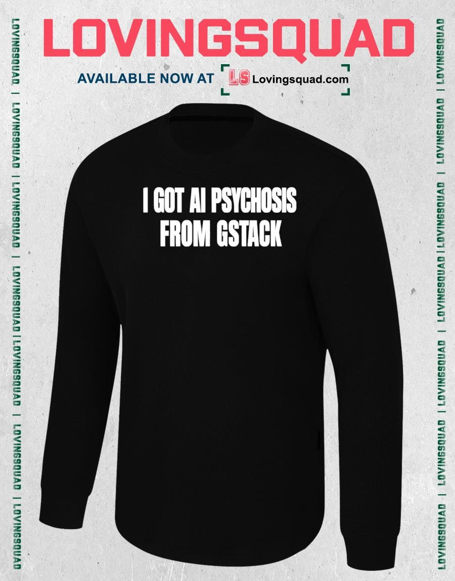 I Got Ai Psychosis From Stack Text Shirt