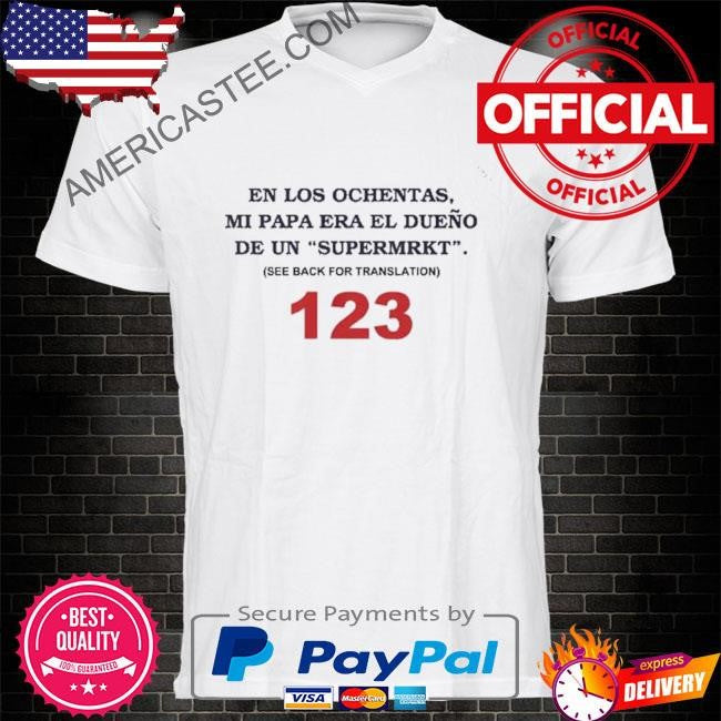 En los ochentas shirt mi papa era dueno de un supermrkt
