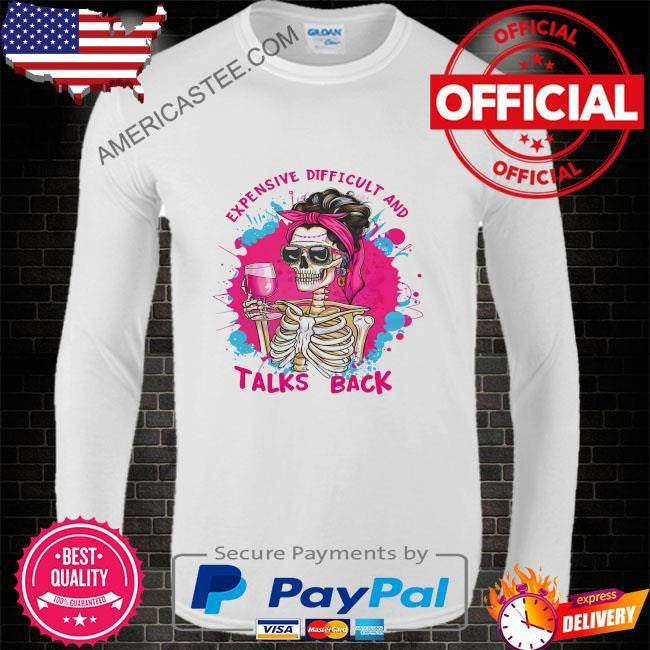 Expensive difficult and talks back sarcastic skeleton shirt