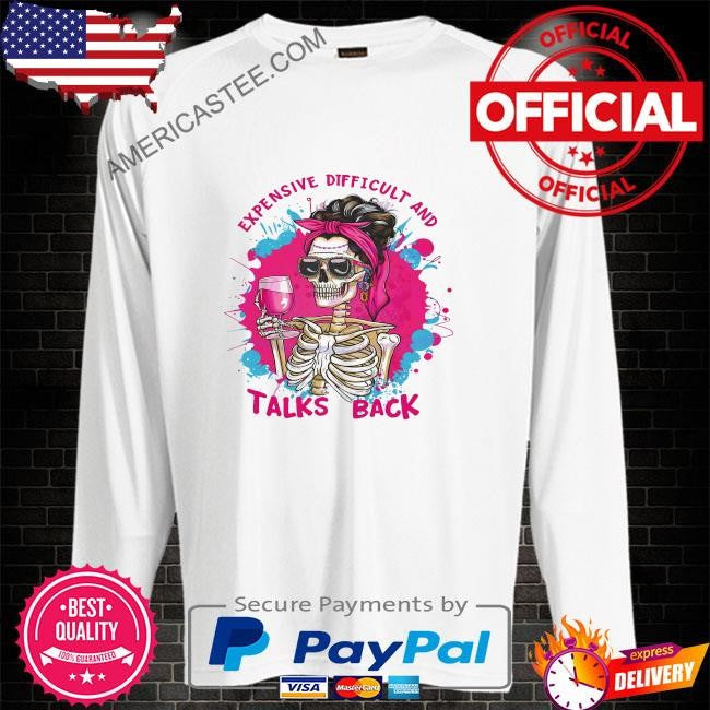Expensive difficult and talks back sarcastic skeleton shirt