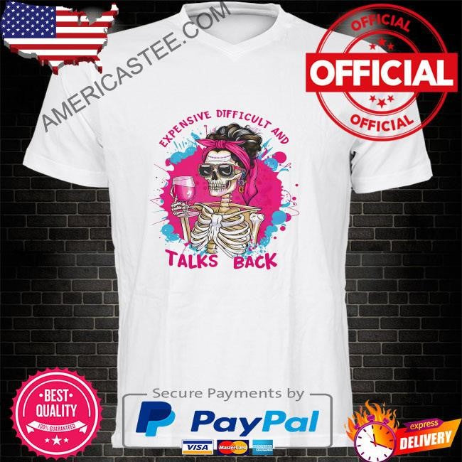 Expensive difficult and talks back sarcastic skeleton shirt