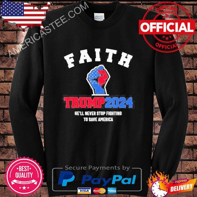 Faith trump 2024 he’ll never stop fighting to save america Trump hand shirt