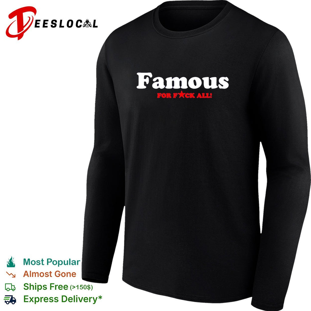Famous for f’ck all shirt