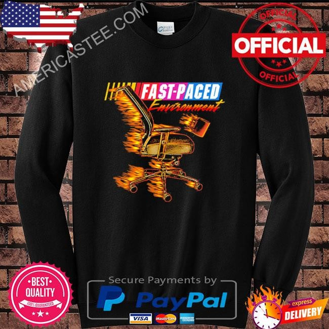 Fast paced environment shirt