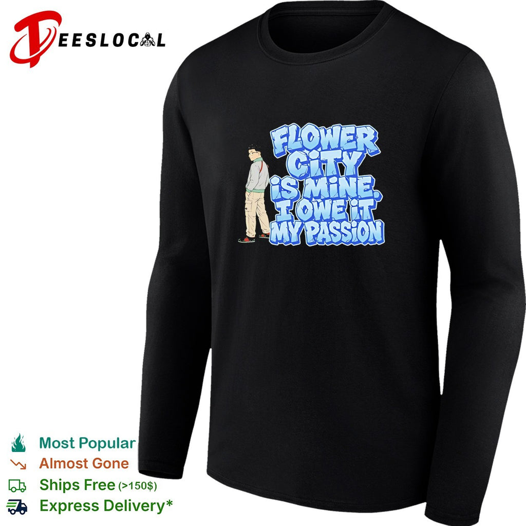 Flower city is mine I owe it my passion shirt