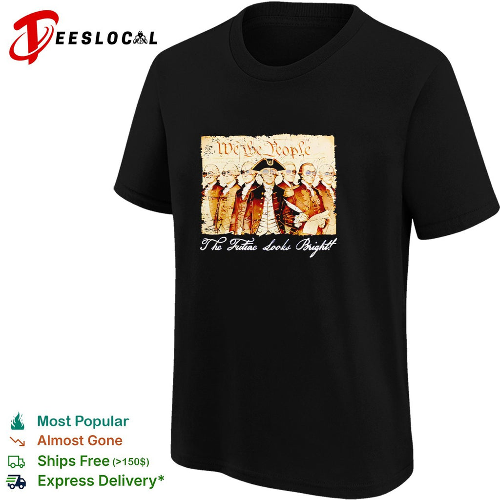 Founding fathers We the People the future looks bright shirt