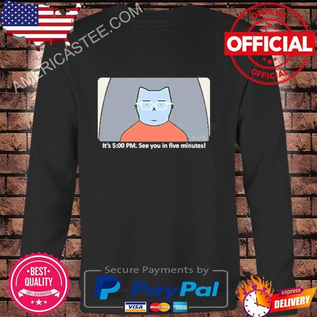 Franklin is bored it’s 5 00 pm see you in five minutes shirt