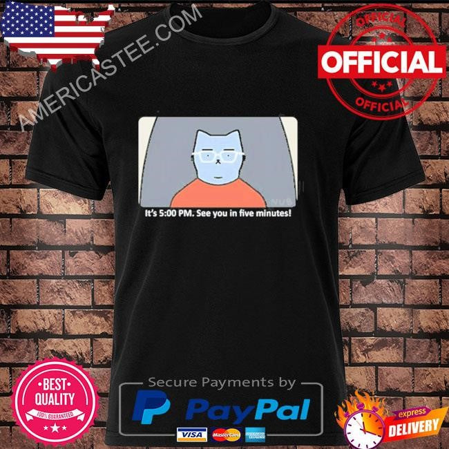 Franklin is bored it’s 5 00 pm see you in five minutes shirt