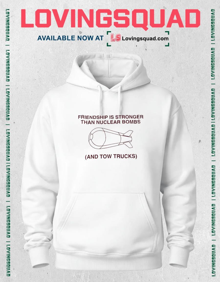 Friendship is stronger than nuclear bombs and tow trucks shirt