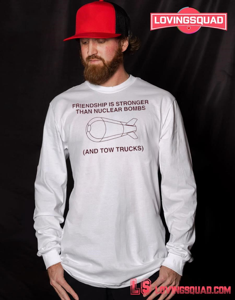 Friendship is stronger than nuclear bombs and tow trucks shirt