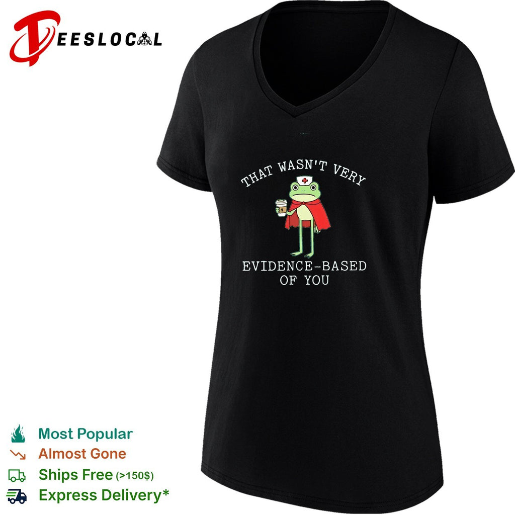 Frog nurse that wasn’t very evidence based of you shirt