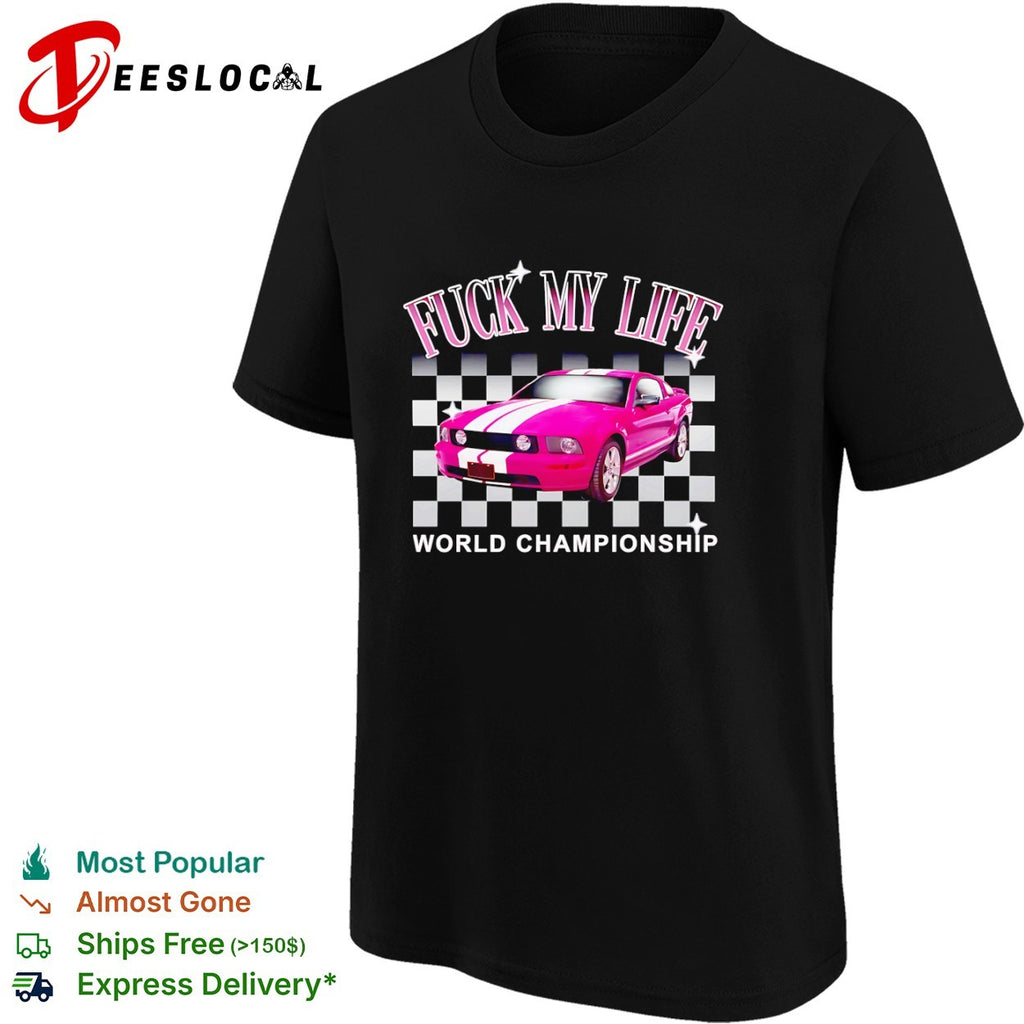 Fuck my life world championship pink car shirt