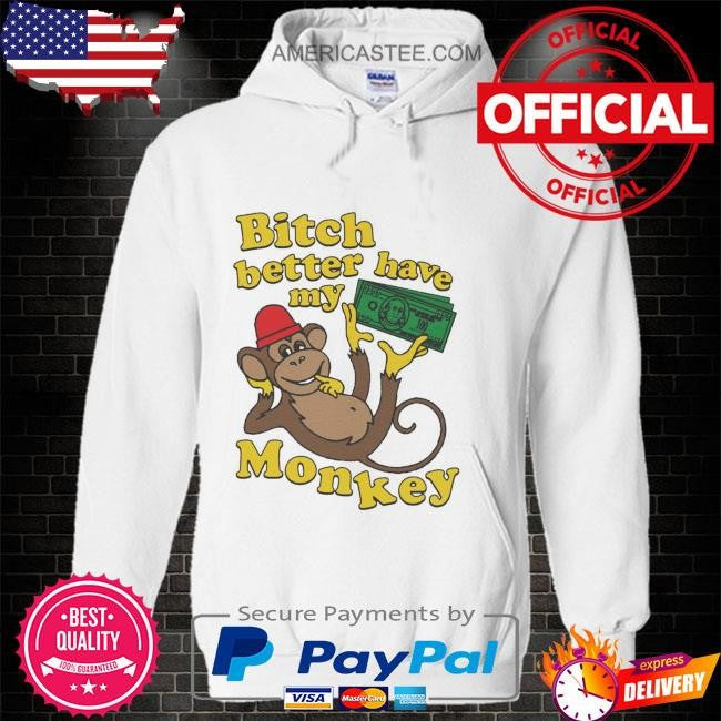 Funny Bitch better have my monkey shirt