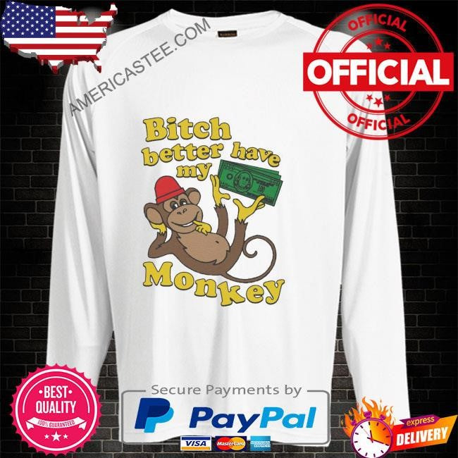 Funny Bitch better have my monkey shirt