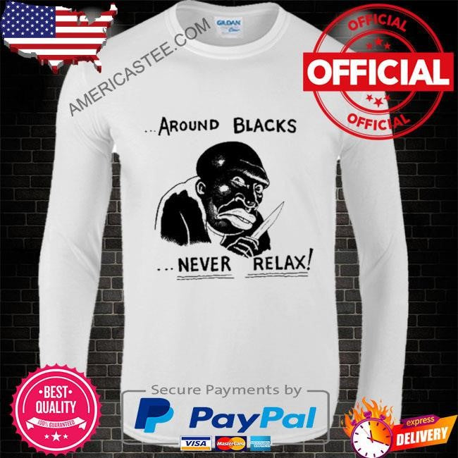 Garbage Human Around Blacks Never Relax Shirt
