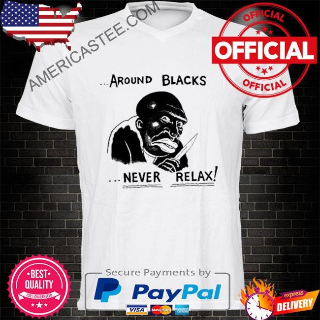 Garbage Human Around Blacks Never Relax Shirt