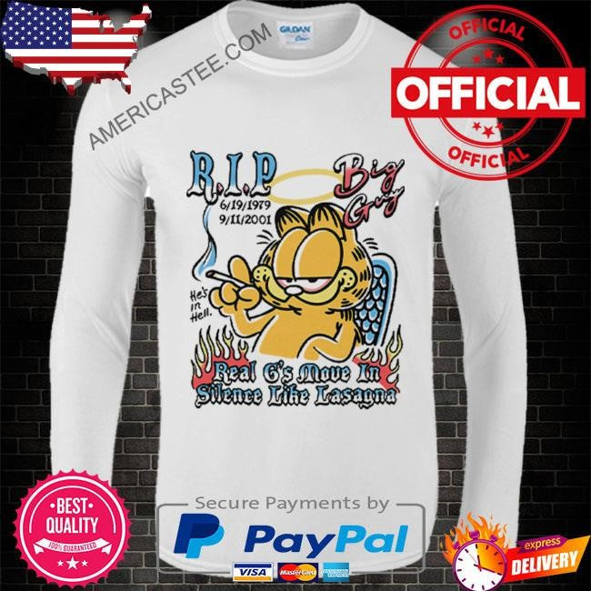 Garfield rip big guy real g’s move in silence like lasagna shirt