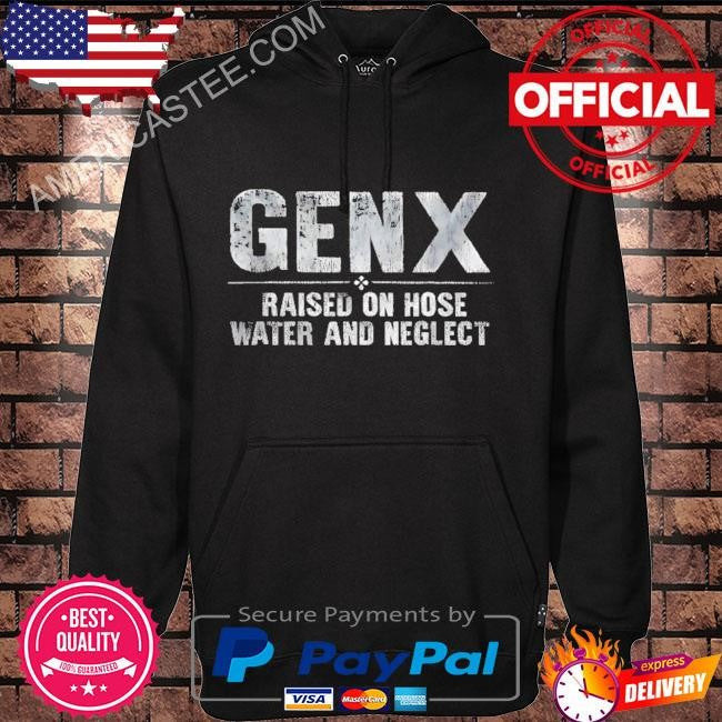 GenX Raised on Hose Water and Neglect T-Shirt