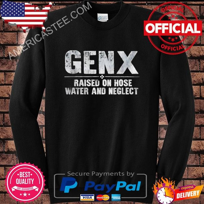GenX Raised on Hose Water and Neglect T-Shirt