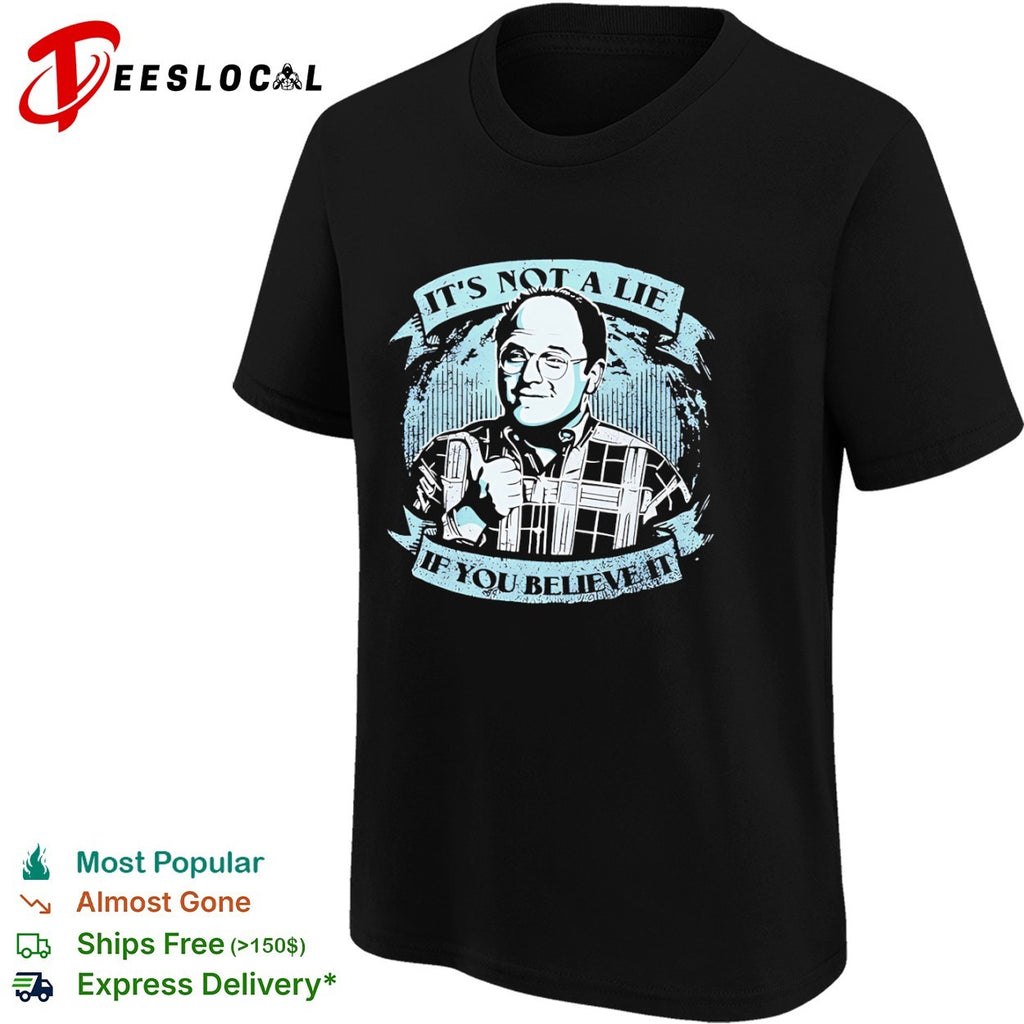 George Costanza Seinfeld It is not a lie if you believe it shirt