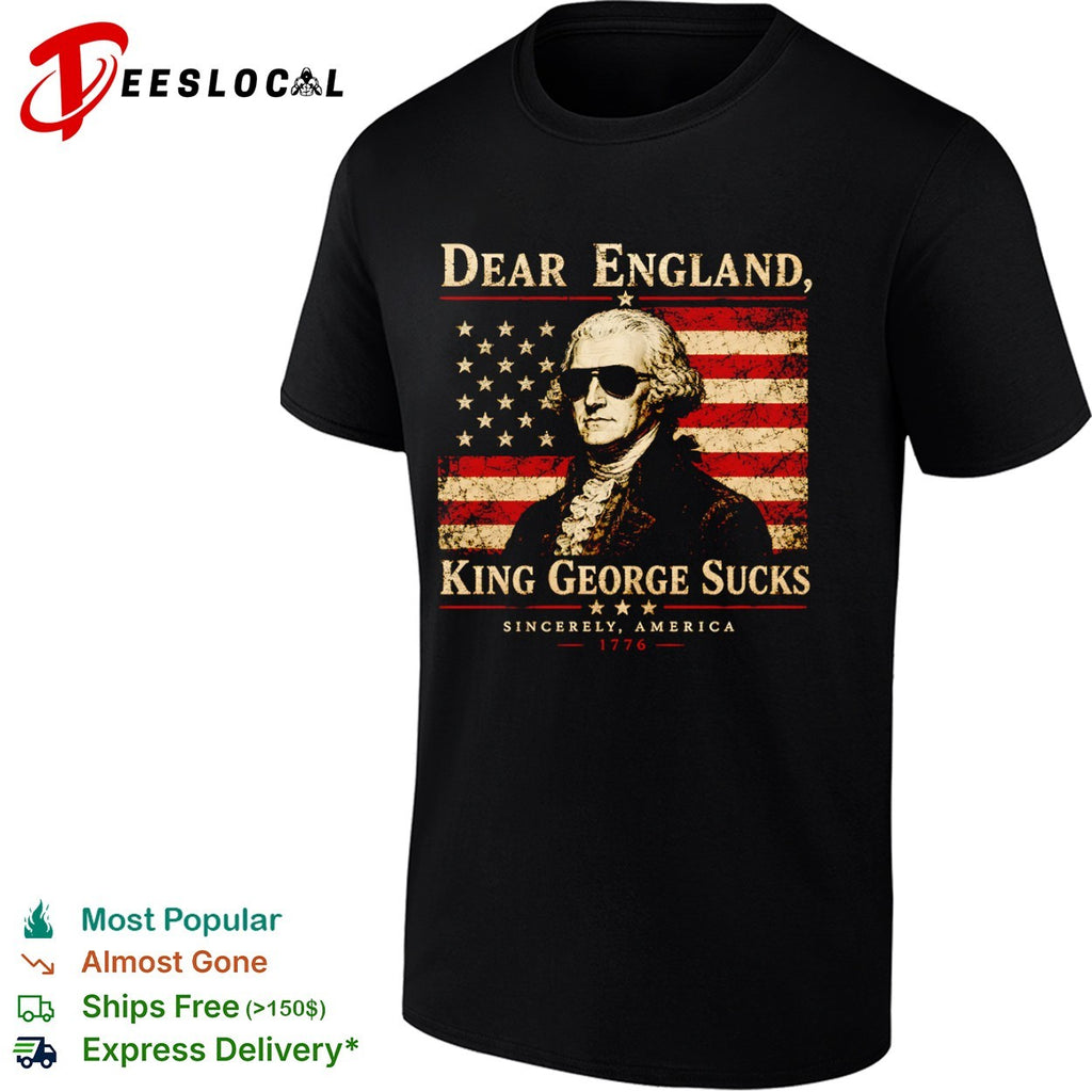 George Washington Dear England King George Sucks Sincerely America 1776 shirt