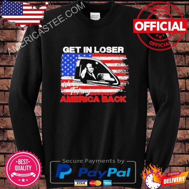 Get In Loser We’re Taking American Back American Flag Shirt