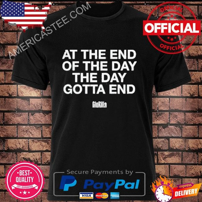 Gloridaz at the end of the day gotta end shirt