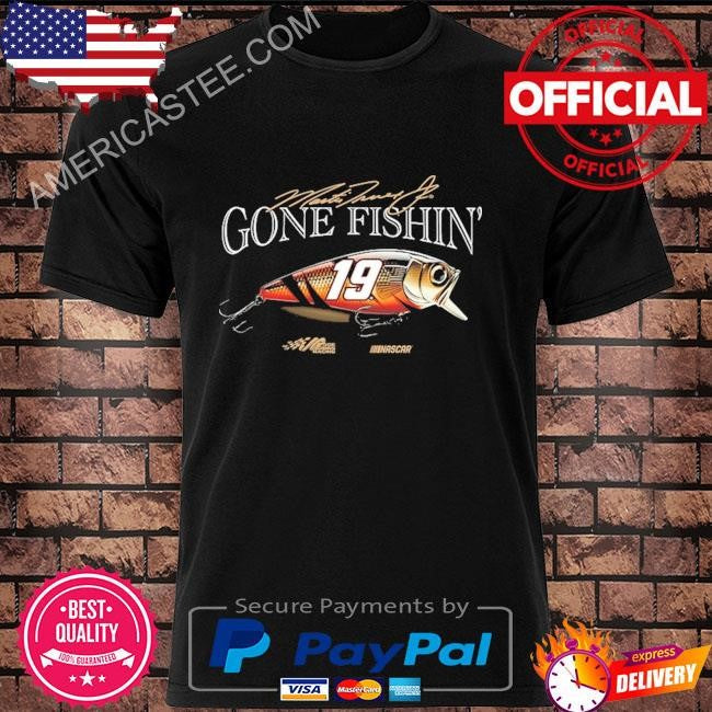 Gone fishin’ Martin truex jr joe gibbs racing team collection shirt