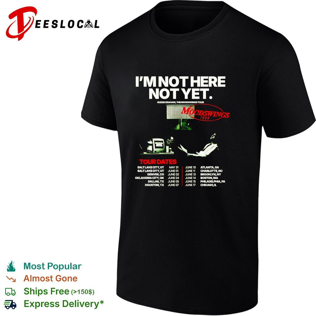 Graham I’m not here not yet the moodswings tour 2026 shirt