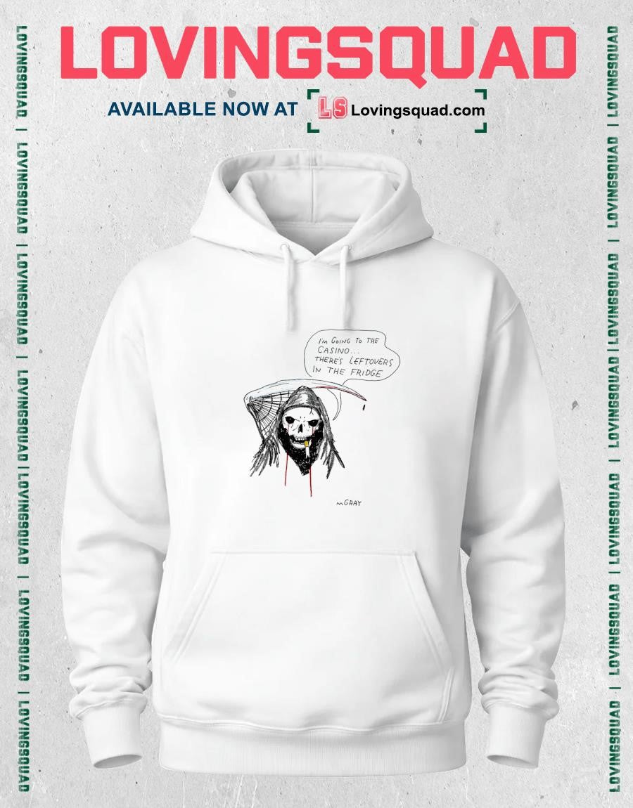 Grim Reaper I’m going to the casino there’s leftovers in the fridge shirt