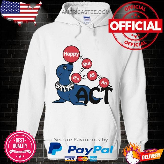 Happy but it’s all an act by renaissance man shirt