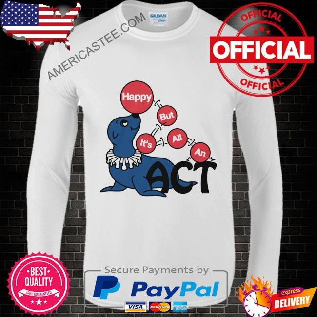 Happy but it’s all an act by renaissance man shirt
