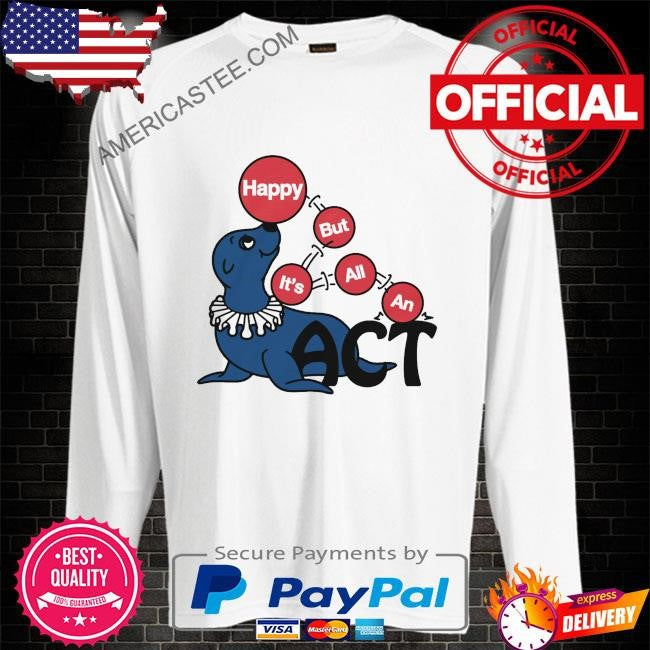 Happy but it’s all an act by renaissance man shirt