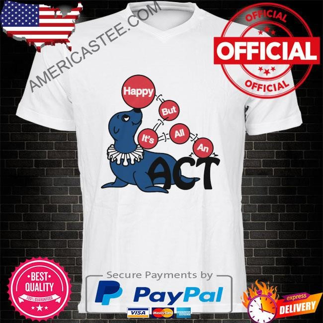 Happy but it’s all an act by renaissance man shirt
