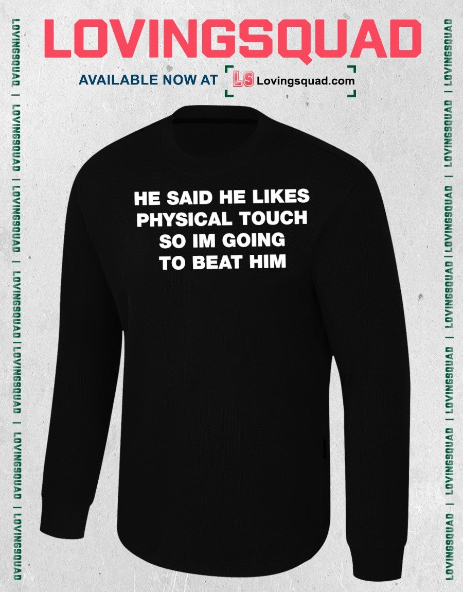 He Said He Likes Physical Touch So Im Going To Beat Him Text Shirt