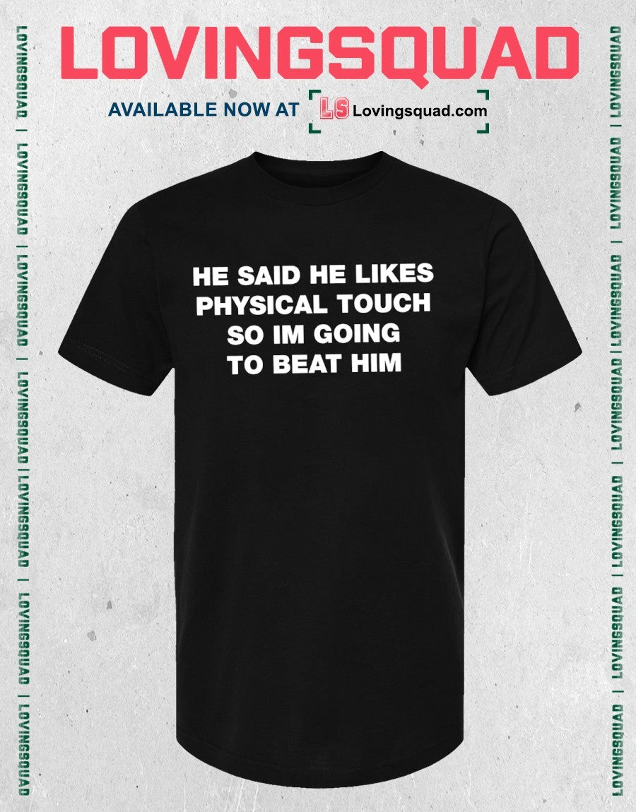 He Said He Likes Physical Touch So Im Going To Beat Him Text Shirt