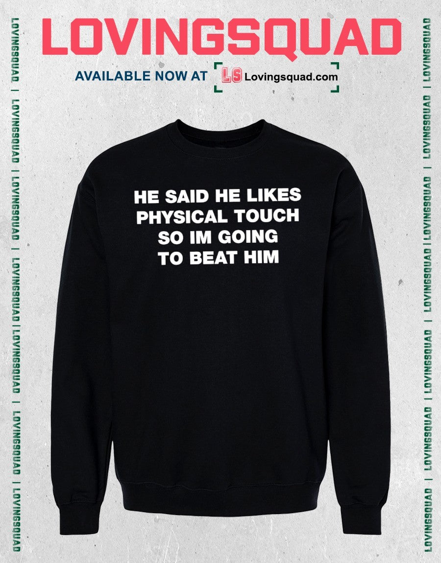 He Said He Likes Physical Touch So Im Going To Beat Him Text Shirt