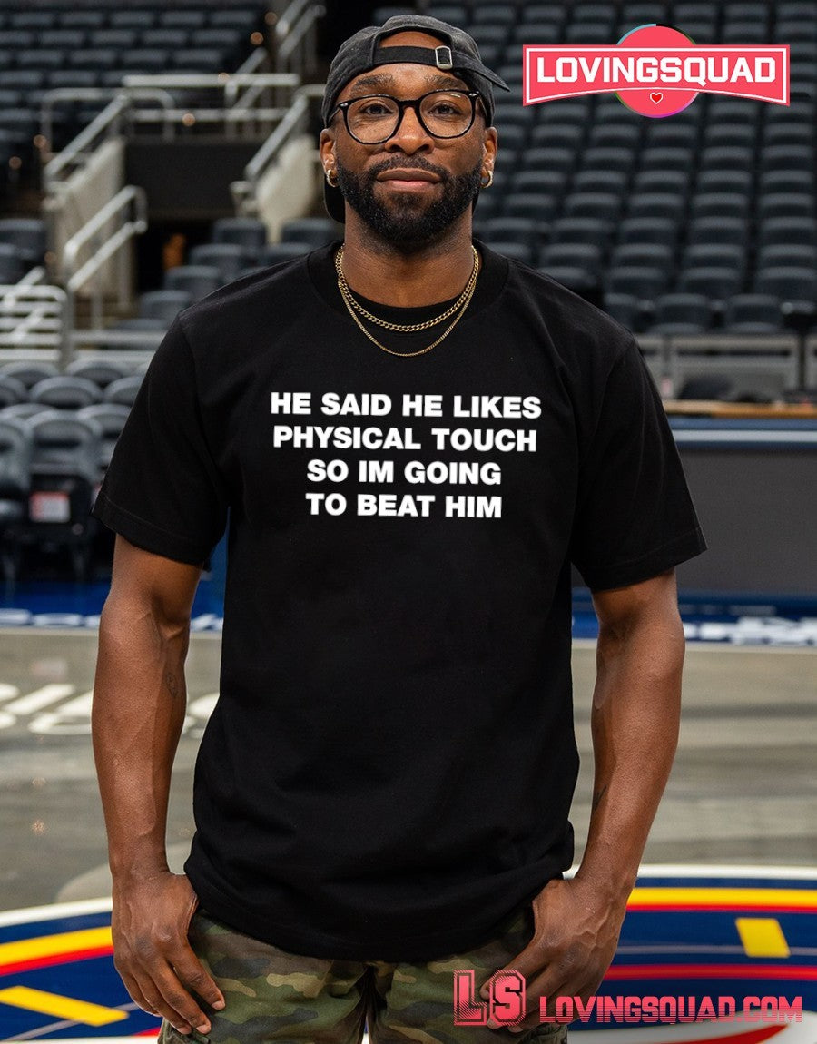 He Said He Likes Physical Touch So Im Going To Beat Him Text Shirt