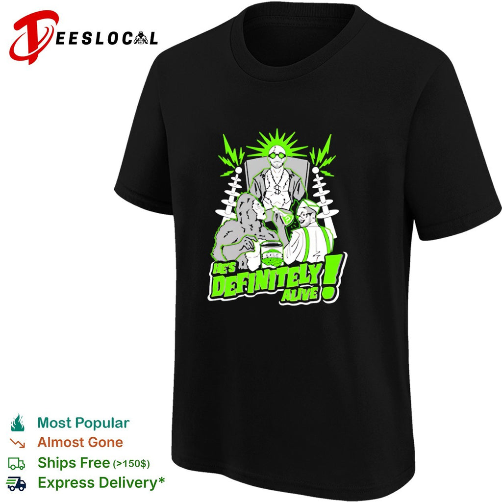 He is definitely alive shirt