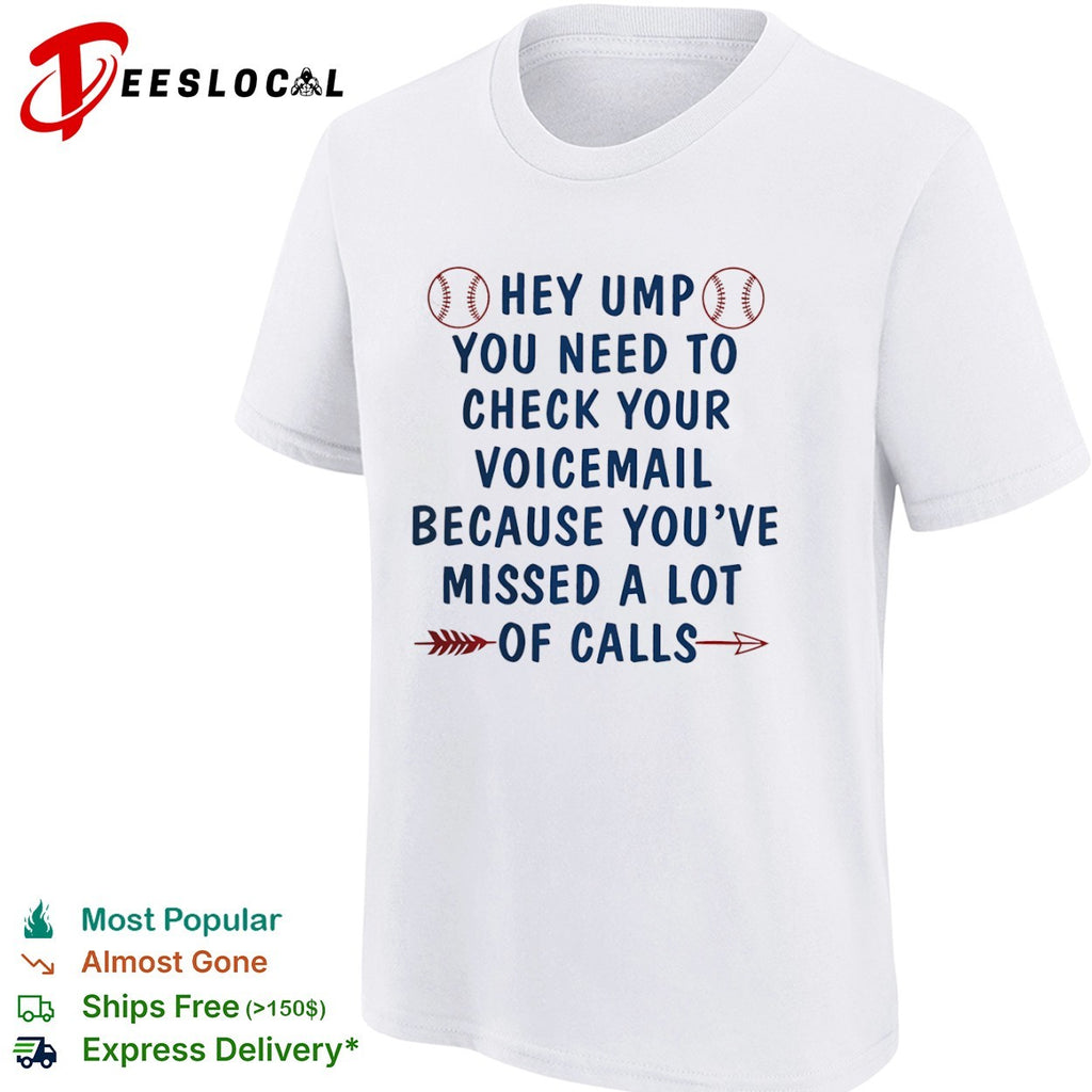 Hey Ump You Need to Check Your Voicemail Because You have Missed a Lot of Calls shirt