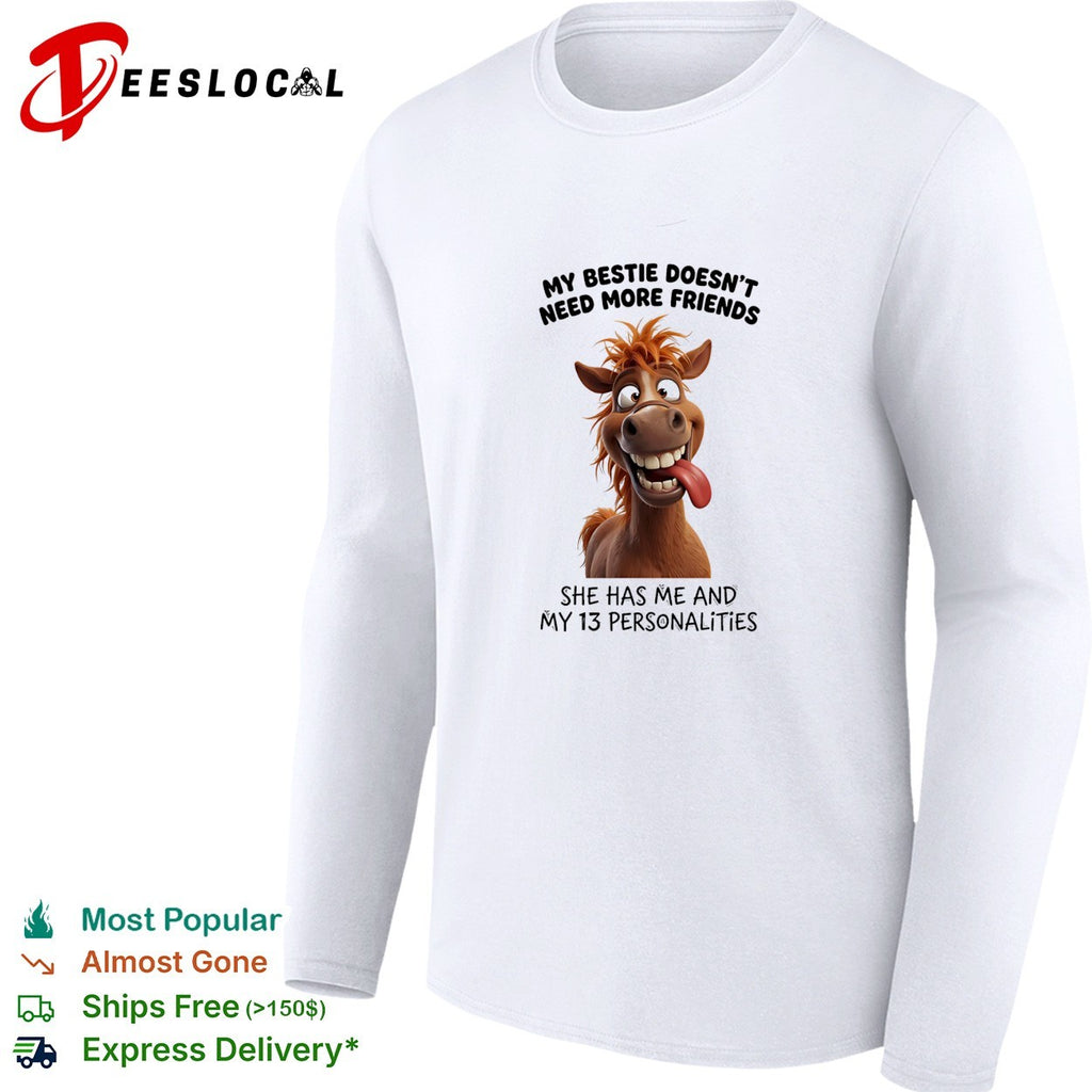 Horse my bestie doesn’t need more friends she has me and my 13 personalities shirt