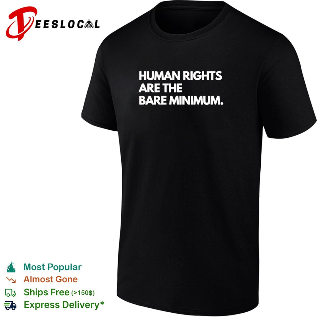 Human rights are the bare minimum shirt