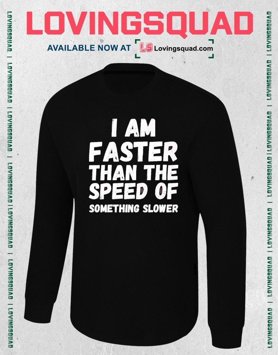 I Am Faster Than the Speed of Something Slower shirt