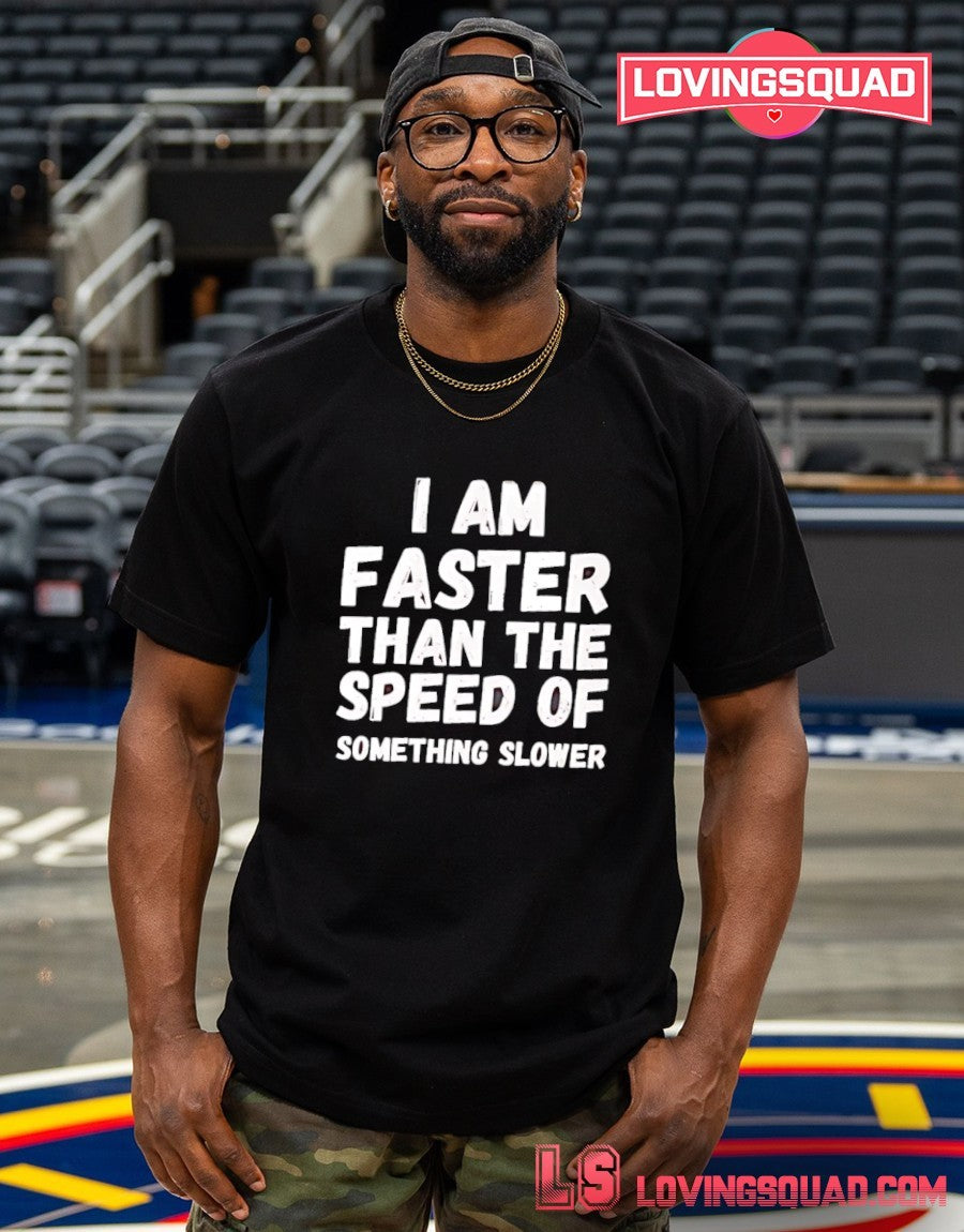 I Am Faster Than the Speed of Something Slower shirt