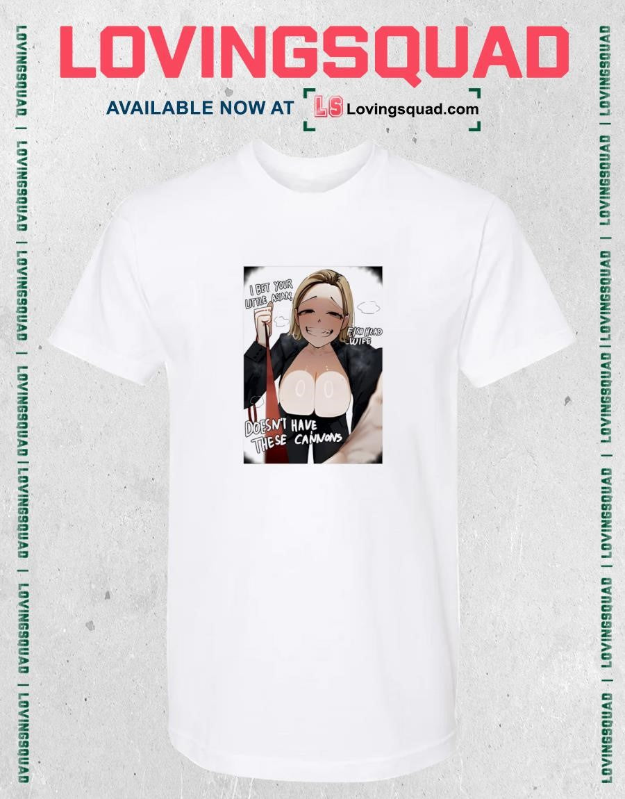 I Bet Your Little Asian Fish Head Wife Doesn’t Have These Cannons Anime Shirt