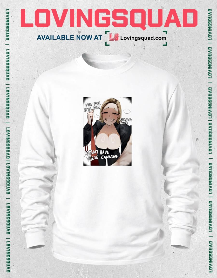 I Bet Your Little Asian Fish Head Wife Doesn’t Have These Cannons Anime Shirt