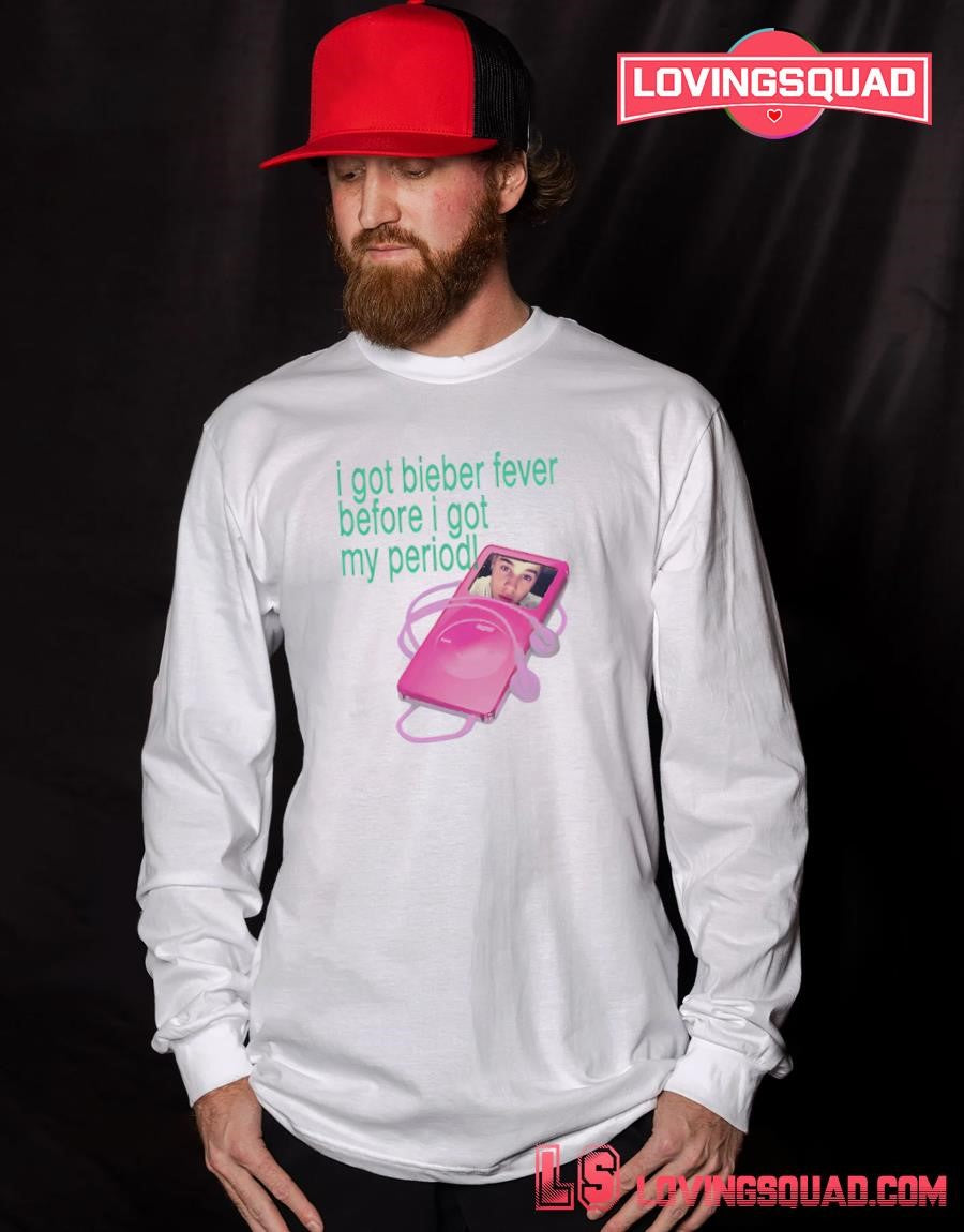 I Got Bieber Fever Before I Got My Period Shirt